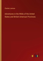 Charles Lanman | Adventures In The Wilds Of The United States And British...