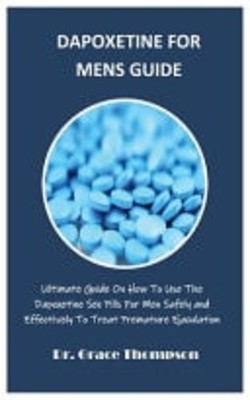 Dapoxetine for Mens Guide Ultimate Guide On How To Use  -  NEW GRACE. THOMPSON