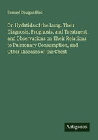 Samuel Dougan Bird | On Hydatids Of The Lung. Their Diagnosis, Prognosis, And...