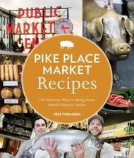 Pike Place Market Recipes: 130 Delicious Ways to Bring Home Seattle's Fam - GOOD