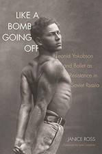 LIKE A BOMB GOING OFF: LEONID YAKOBSON AND BALLET AS By Janice Ross & Lynn NEW