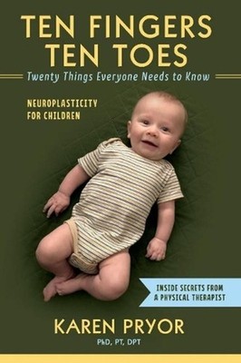 Ten Fingers Ten Toes Twenty Things Everyone Needs to Know: Neuroplasticity for C