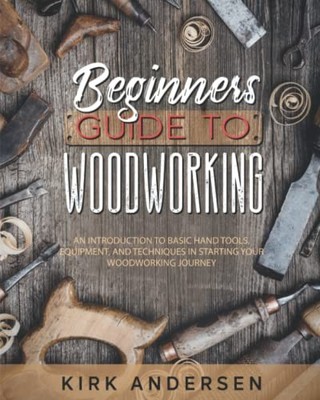 Beginners Guide To Woodworking: An Introduction To Basic... - Andersen, Kirk