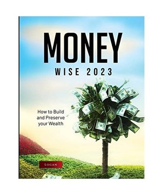 MONEY WISE 2023: How to Build and Preserve your Wealth: How to Build and Preserv