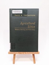 Agricultural Ethics : Research, Teaching, and Public Policy by Paul Thompson...