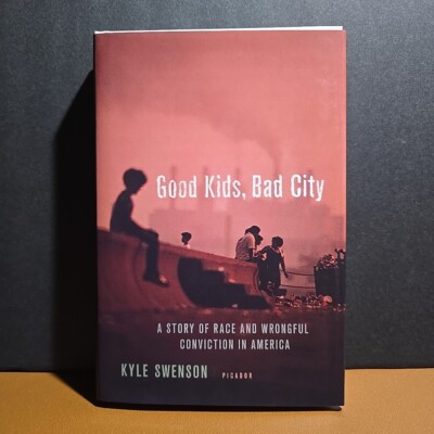 Good Kids, Bad City : A Story of Race and Wrongful Conviction in America by Kyle