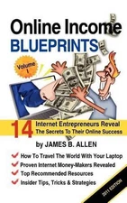 Online Income Blueprints Vol. 1: 14 Internet Entrepreneurs Reveal The Secrets To