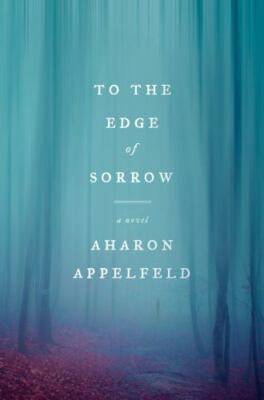 To the Edge of Sorrow : A Novel by Aharon Appelfeld (2020, Hardcover)