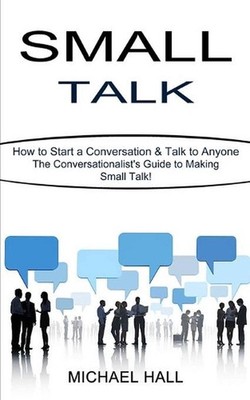 Small Talk: How to Start a Conversation & Talk to Anyone (The Conversationalist'