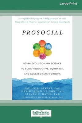 Prosocial: Using Evolutionary Science to Build Productive, Equitable, and Collab