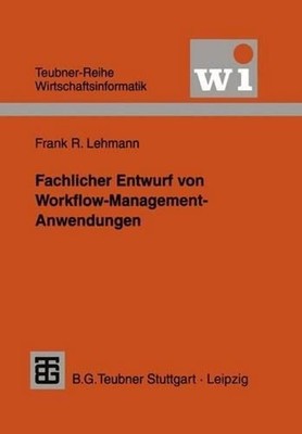 Fachlicher Entwurf von Workflow-Management-Anwendungen by Frank R. Lehmann (Germ