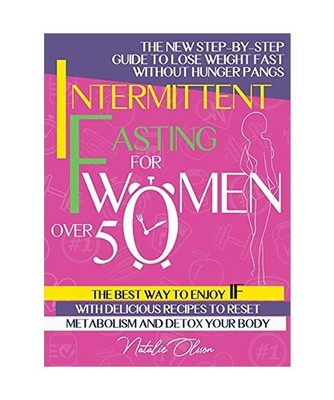 Intermittent Fasting for Women Over 50: The New Step-by-Step Guide to Lose Weigh