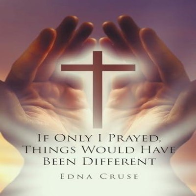 If Only I Prayed Things Would Have Been Different CruseEdna Paper