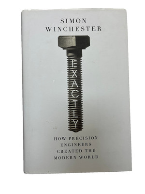 Exactly: How Precision Engineers Created the Modern World by Simon Winchester