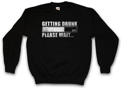 GETTING DRUNK SWEATSHIRT Please Wait Fun Drinker Boose Hangover Barfly Party