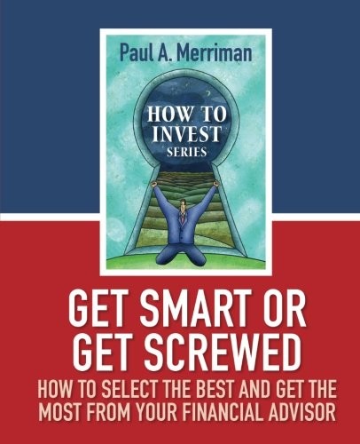 Get Smart or Get Screwed: How To Select The Best and Get The Most From Your Fina