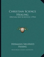 CHRISTIAN SCIENCE HEALING: SPRITUAL AND SCIENTIFIC (1914) By Hermann Siegfried