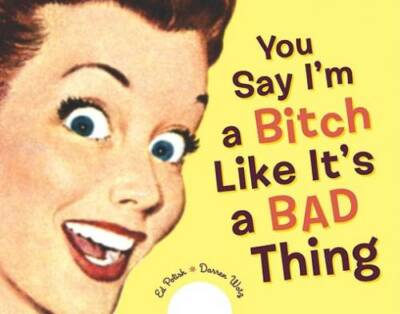 You Say I'm a Bitch Like It's a Bad Thing - Spiral-bound By Ed Polish ...