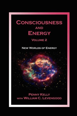 Consciousness and Energy, Vol. 2: New Worlds of Energy - Kelly, Penny|Leveng...