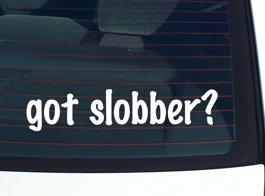 Got Slobber Funny Car Decal Bumper Sticker Vinyl Window Joke
