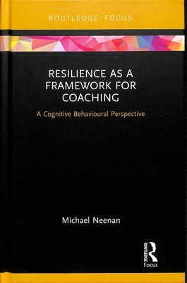 Resilience as a Framework for Coaching : A Cognitive Behavioural Perspective,...