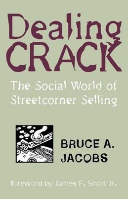 Dealing Crack : The Social World of Streetcorner Selling Bruce A.