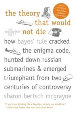 The Theory That Would Not Die: How Bayes' Rule Cracked the Enigma Code, H - GOOD