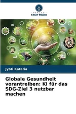 Globale Gesundheit vorantreiben: KI f?r das SDG-Ziel 3 nutzbar machen by Jyoti K