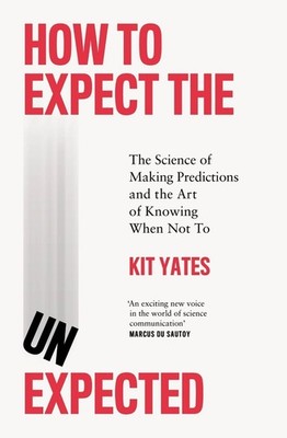 How to Expect the Unexpected: The Science of Making Predictions and the Art of K