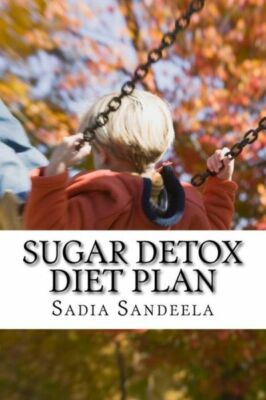 Sugar Detox Diet Plan: Cure Your Sugar Addiction With Three Week Sugar Deto...