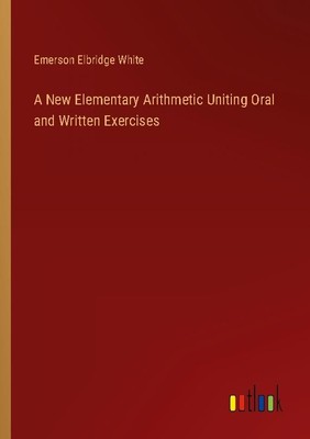 A New Elementary Arithmetic Uniting Oral and Written Exercises Emerson Elbridge 