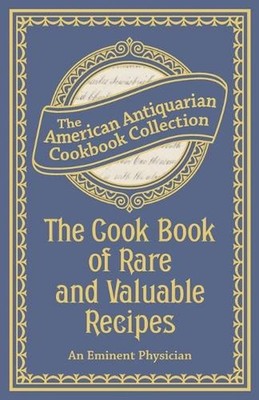 The Cook Book of Rare and Valuable Recipes by An Eminent Physician (English) Pap