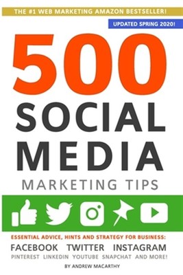 500 Social Media Marketing Tips: Essential Advice, Hints and Strategy for Bus...