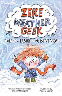Zeke the Weather Geek: There's a Lizard in My Blizzard! by Joan Axelrod-Contrada