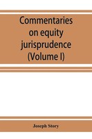 Joseph Story | Commentaries On Equity Jurisprudence As Administered In...