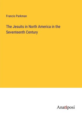 Francis Parkman | The Jesuits in North America in the Seventeenth Century | Buch
