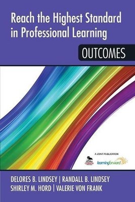 Reach the Highest Standard in Professional Learning: Outcomes by Delores B. Lind