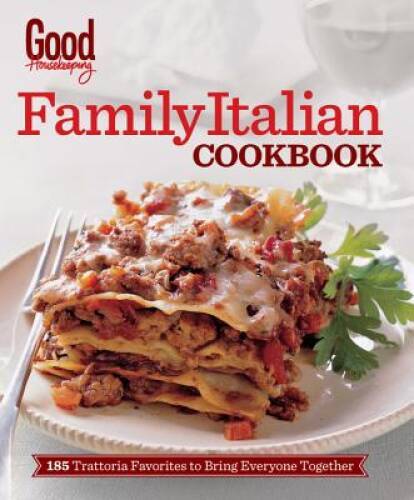Good Housekeeping Family Italian Cookbook 185 Trattoria Favorites
