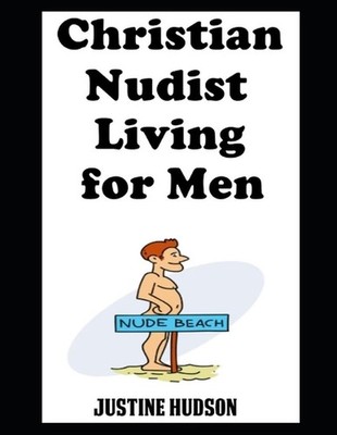 Christian Nudist Living For Men: The Ultimate Guide On Living as a Christian Nat