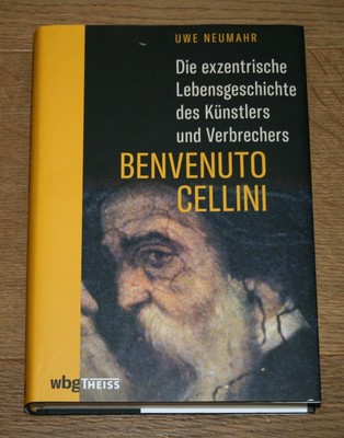 Lebensgeschichte des Künstlers und Verbrechers Benvenuto Cellini. Neumahr.