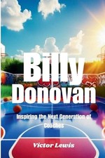 Billy Donovan: Inspiring the Next Generation of Coaches by Victor Lewis Paperbac