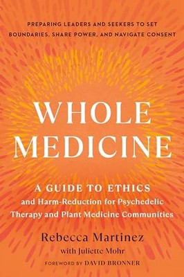 Whole Medicine : A Guide to Ethics and Harm-Reduction for Psychedelic Therapy...