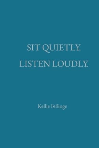 Келли Феллиндж, Сидите тихо. Слушайте громко. (Taschenbuch)