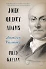 John Quincy Adams American Visionary by Fred Kaplan 9780061915420