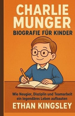 Charlie Munger Biografie fr Kinder: Wie Neugier, Disziplin und Teamarbeit ein le