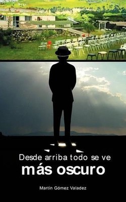 Desde Arriba Todo Se Ve Mas Oscuro by Martin Gomez Valadez (Spanish) Paperback B
