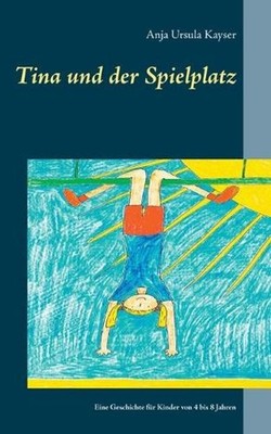 Tina und der Spielplatz: Eine Geschichte f?r Kinder von 4 bis 8 Jahren by Anja U