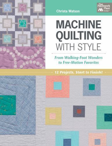 Machine Quilting With Style: From Walking-foot Wonders to Free-motion Favorites - Picture 1 of 1