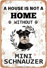 Tin Metal Sign A House is Not A Home Without Mini Schnauzer 8x12