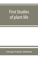 First studies of plant life by George Francis Atkinson (English) Paperback Book